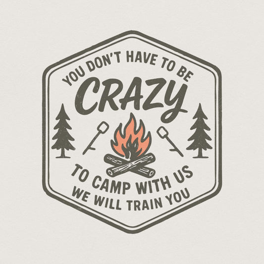 You Don't Have to Be Crazy to Camp With Us We Will Train You PNG Camping