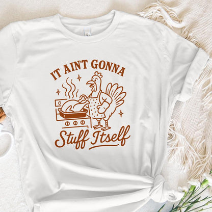 It Ain't Gonna Stuff Itself Shirt Funny Thanksgiving Turkey Cooking PNG,