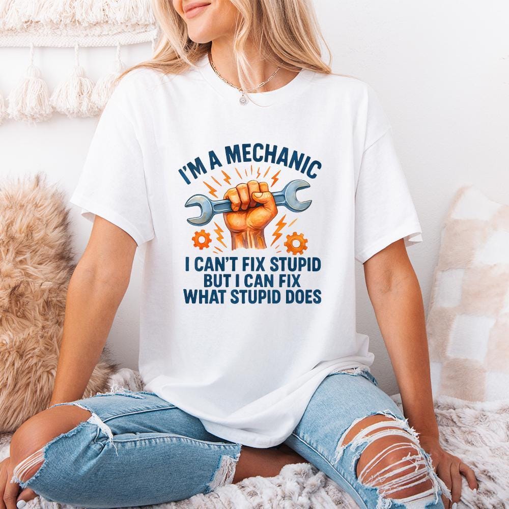 I'm A Mechanic I Can't Fix Stupid PNG, Funny Mechanic Shirt - 300 DPI