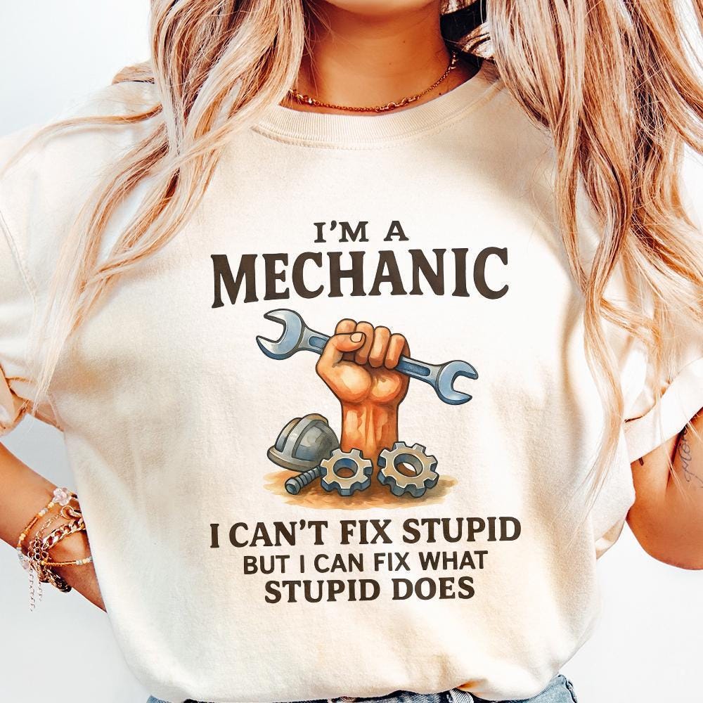 I'm A Mechanic I Can't Fix Stupid But I Can Fix What Stupid Does PNG,