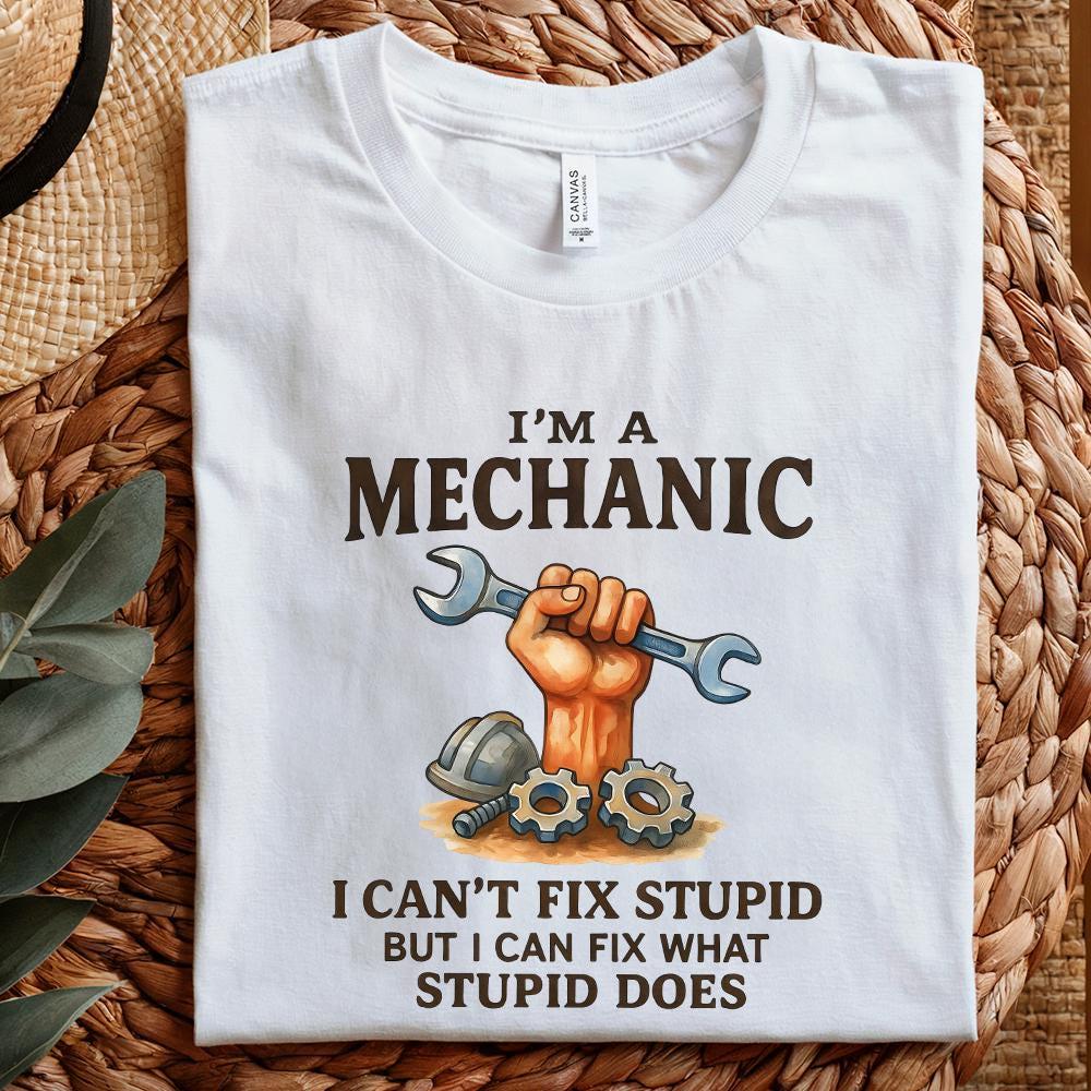 I'm A Mechanic I Can't Fix Stupid But I Can Fix What Stupid Does PNG,