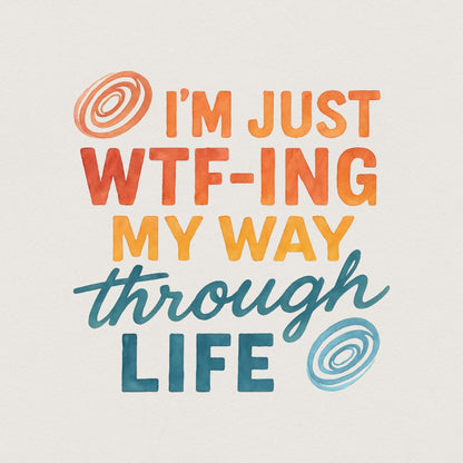 I'm Just Wtf-Ing My Way Through Life Tee PNG, Funny Life Saying Shirt PNG