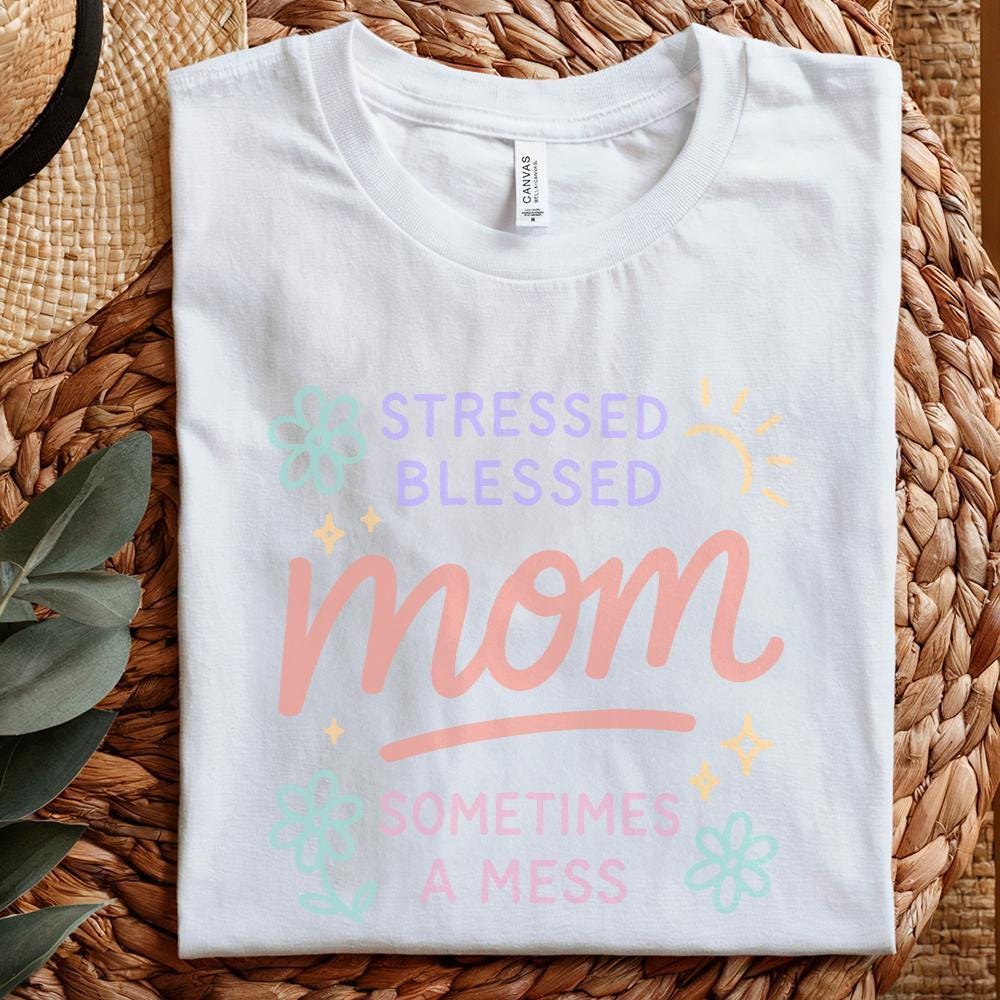 Stressed Blessed Mom Sometimes a Mess PNG, Cute Mom Shirt PNG - 300 DPI