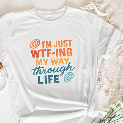 I'm Just Wtf-Ing My Way Through Life Tee PNG, Funny Life Saying Shirt PNG