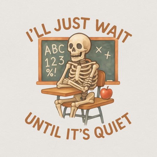 I'll Just Wait Until It's Quiet PNG, Funny Teacher Skeleton Classroom