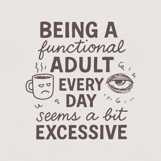 Being a Functional Adult Every Day Seems a Bit Excessive PNG, Adult Humor