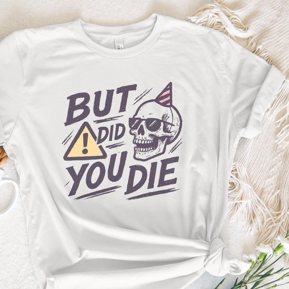 But Did You Die Skull PNG, Funny Sarcastic Quote PNG for Party - 300 DPI