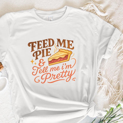 Feed Me Pie And Tell Me I'm Pretty PNG, Dessert Shirt - 300 DPI Design