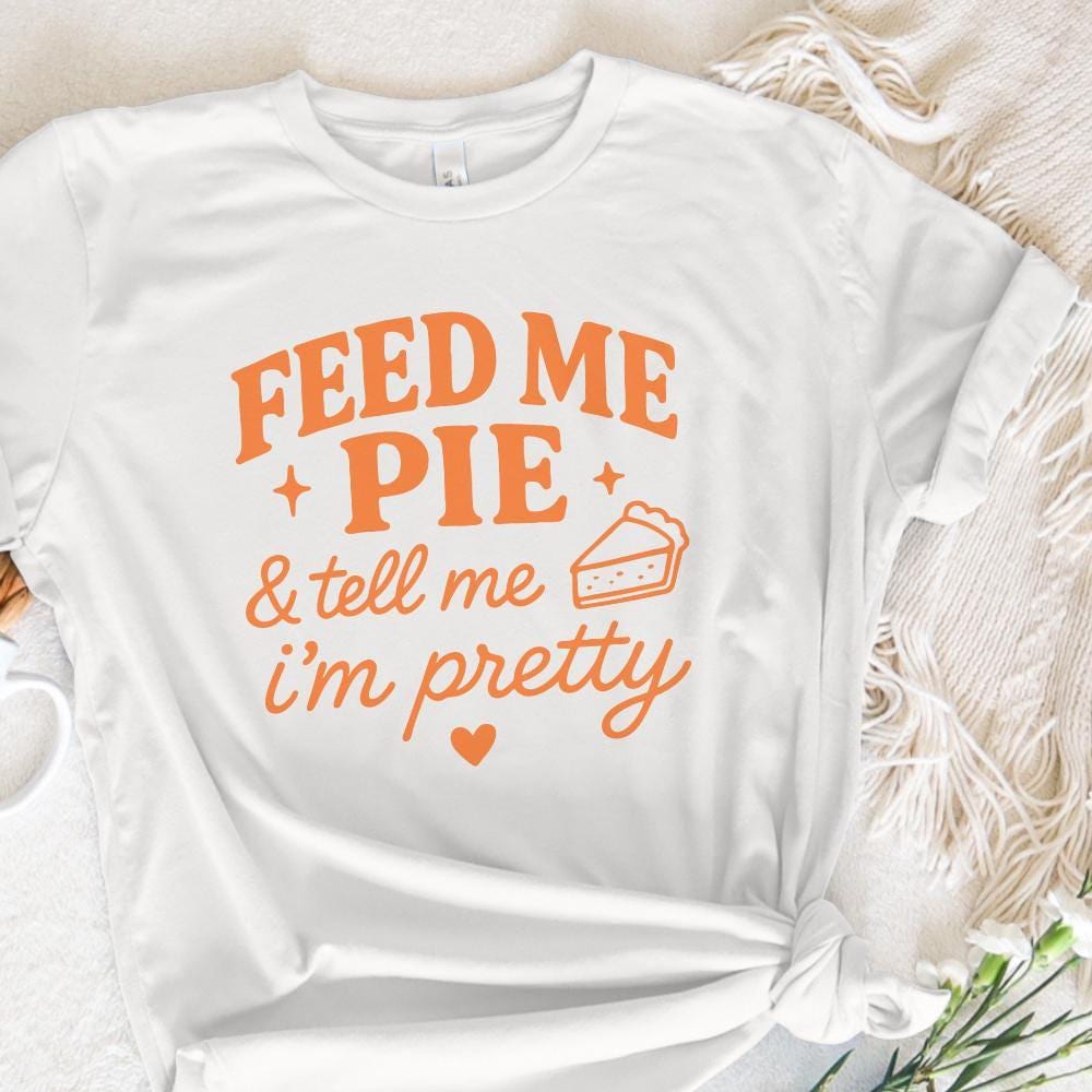 Feed Me Pie And Tell Me I'm Pretty PNG Tee Design, Funny Pie Quote PNG -