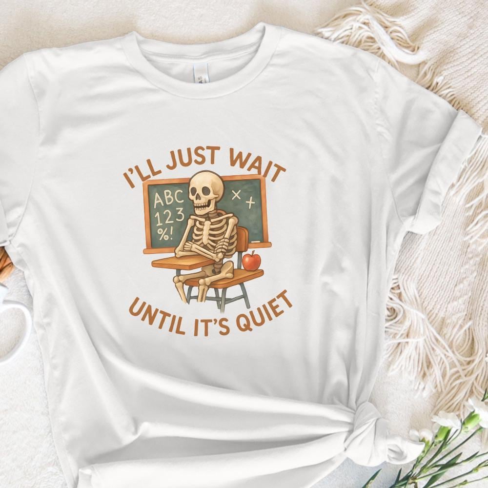I'll Just Wait Until It's Quiet PNG, Funny Teacher Skeleton Classroom
