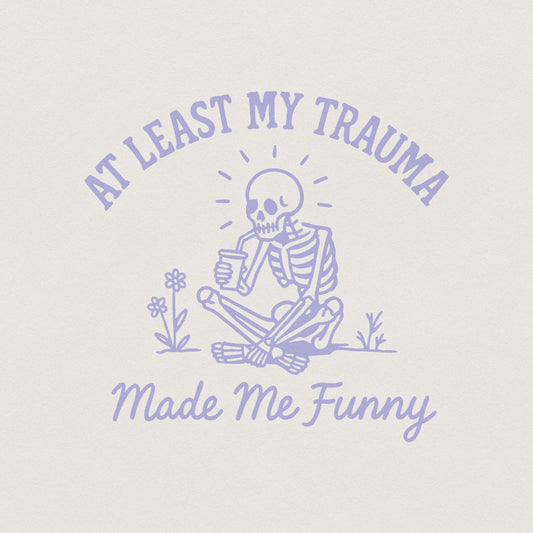 At Least My Trauma Made Me Funny PNG, Trending PNG - 300 DPI Design for