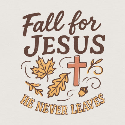 Fall for Jesus png, He Never Leaves png - 300 DPI Design for T-Shirt