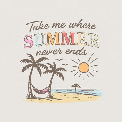Take Me Where Summer Never Ends PNG, Summer Vibes PNG - 300 DPI Design