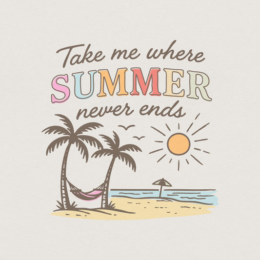 Take Me Where Summer Never Ends PNG, Summer Vibes PNG - 300 DPI Design