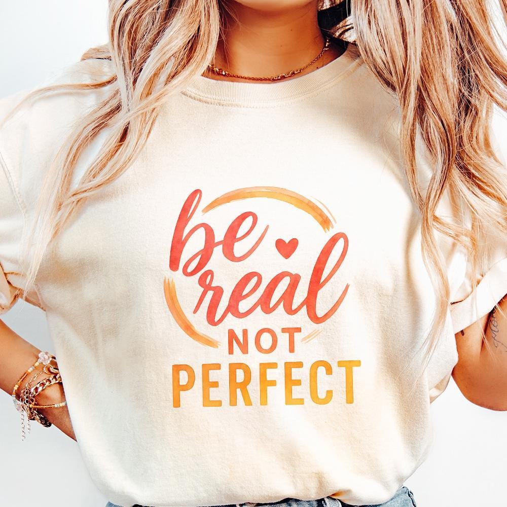 Be Real Not Perfect PNG, Mental Health Inspirational Shirt - 300 DPI