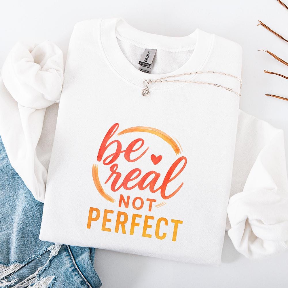 Be Real Not Perfect PNG, Mental Health Inspirational Shirt - 300 DPI