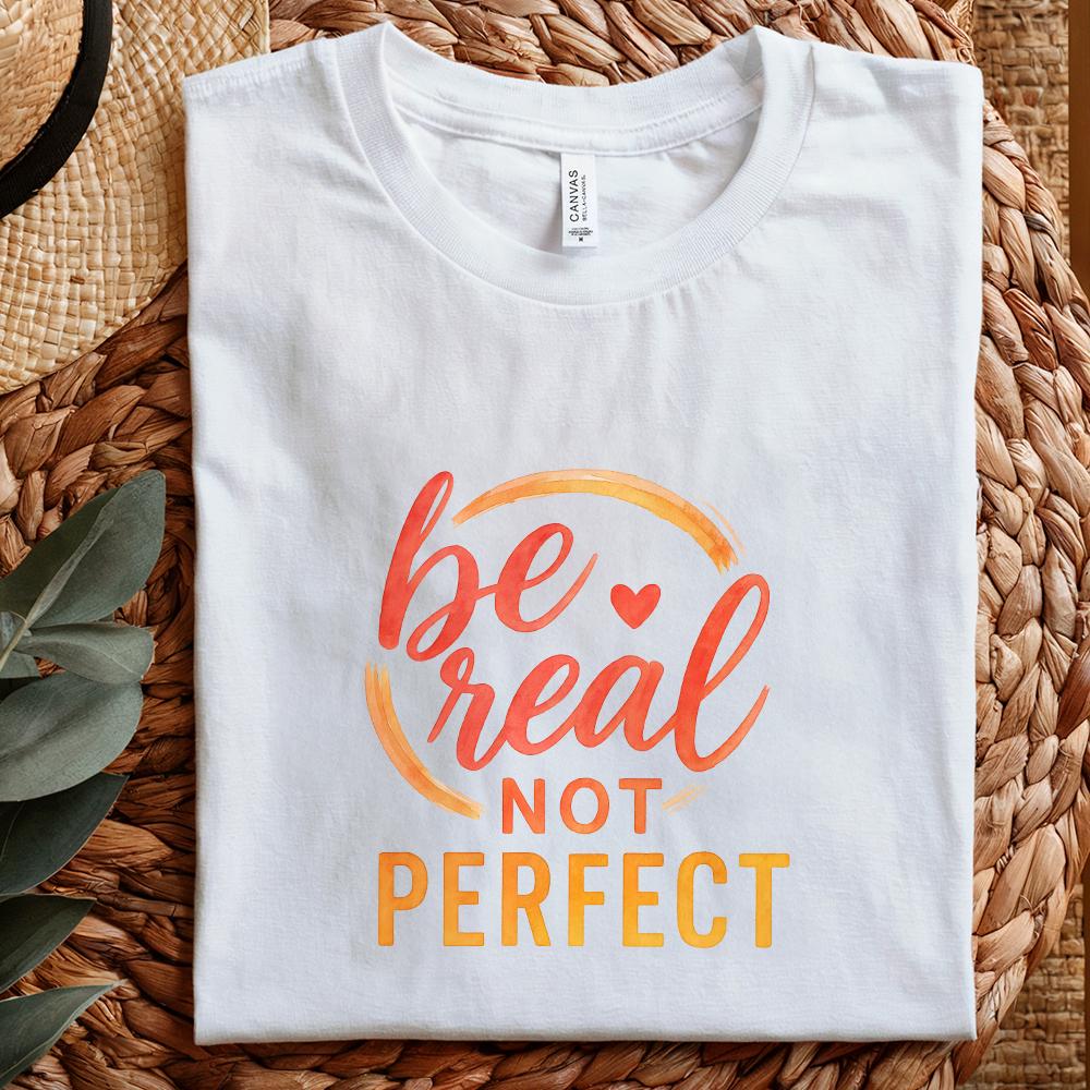 Be Real Not Perfect PNG, Mental Health Inspirational Shirt - 300 DPI