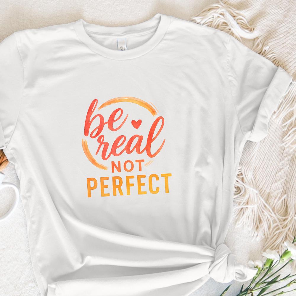 Be Real Not Perfect PNG, Mental Health Inspirational Shirt - 300 DPI