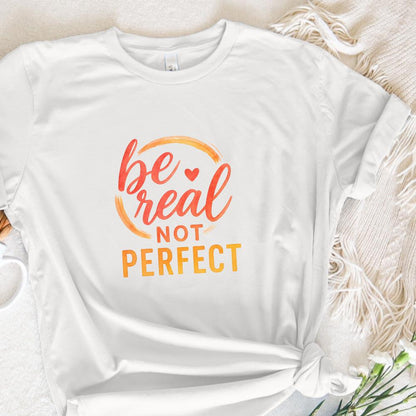 Be Real Not Perfect PNG, Mental Health Inspirational Shirt - 300 DPI