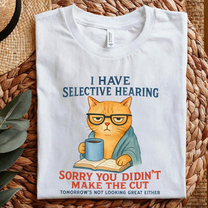 Cat Have Selective Hearing You Didn't Make Cut, Funny Cat Meme Shirt -