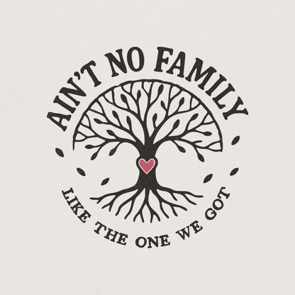 Ain't No Family Like The One We Got PNG, Family Tree Design - 300 DPI