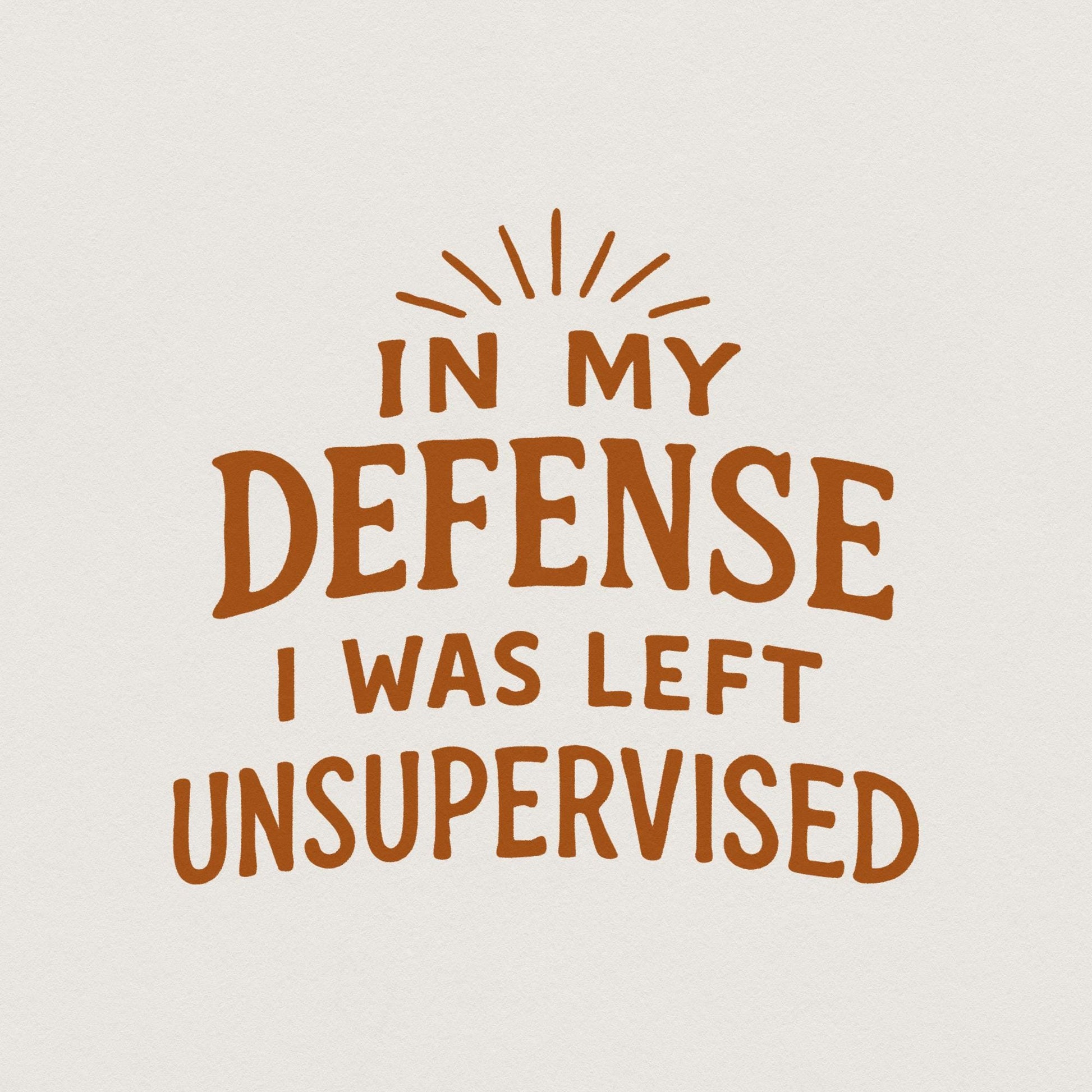 In My Defense I Was Left Unsupervised Png, Funny Png - 300 DPI Design for