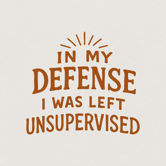 In My Defense I Was Left Unsupervised Png, Funny Png - 300 DPI Design for
