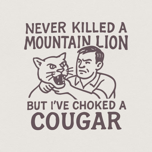 Never Killed a Mountain Lion, Choked a Cougar PNG - 300 DPI Design for