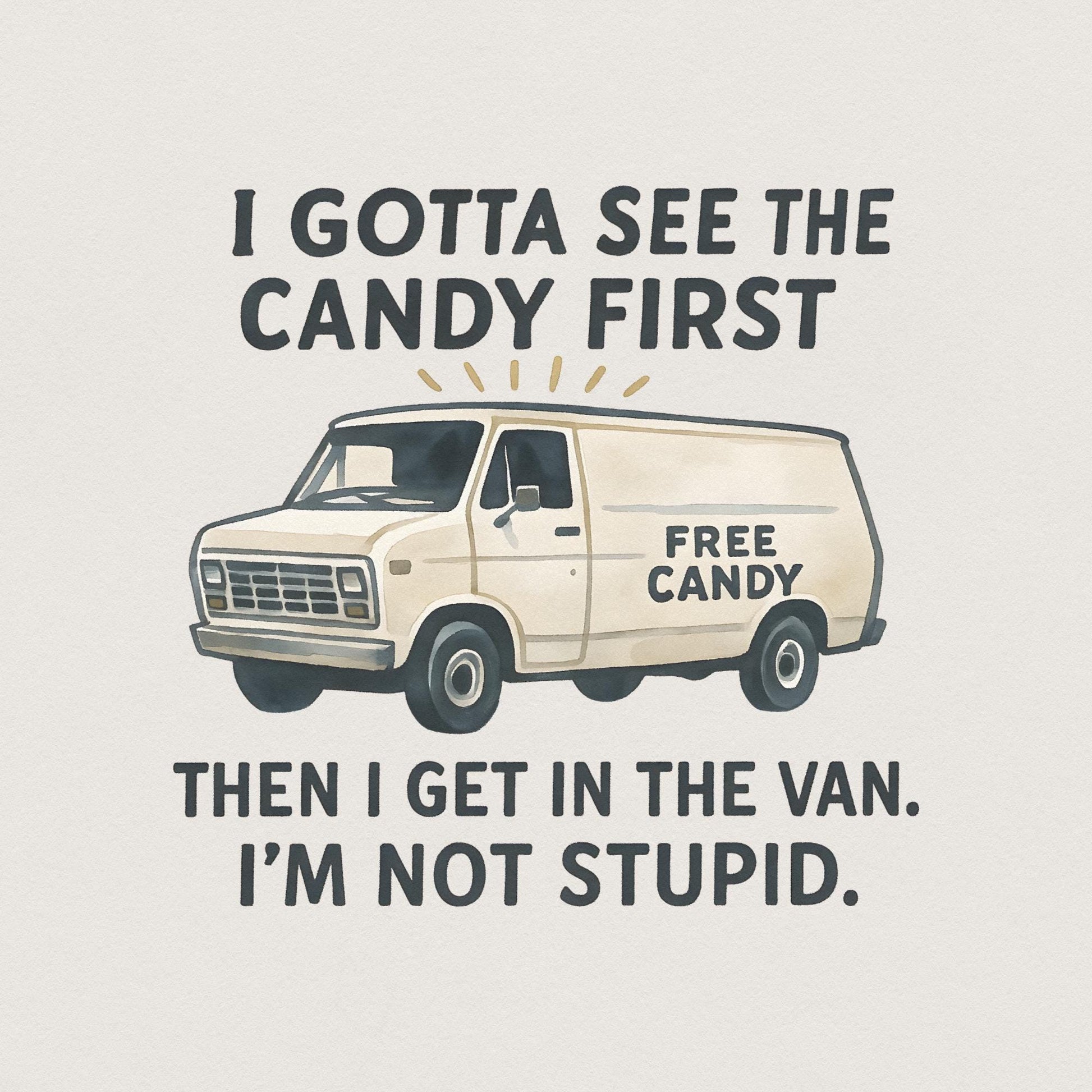 Funny Free Candy Van PNG, I Gotta See The Candy First - 300 DPI Design