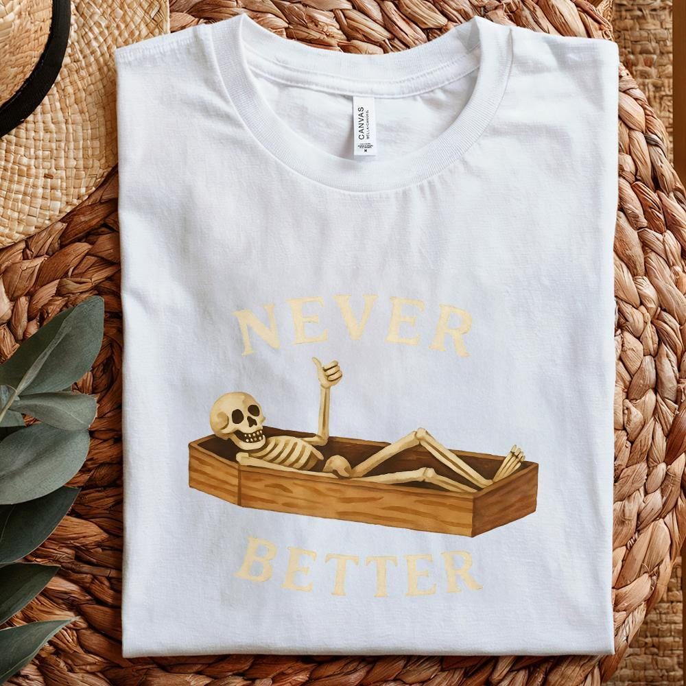 Never Better Skeleton PNG, Funny Halloween PNG - 300 DPI Design for T-Shirt