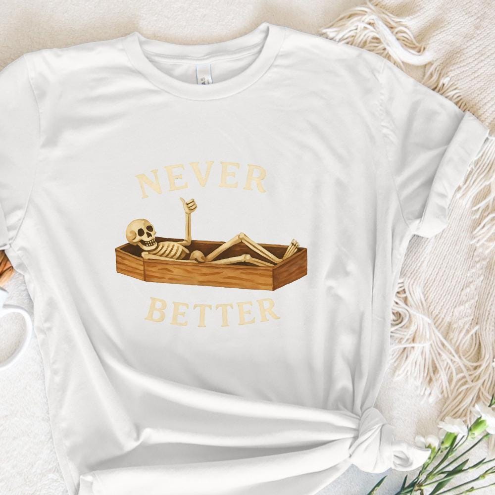 Never Better Skeleton PNG, Funny Halloween PNG - 300 DPI Design for T-Shirt