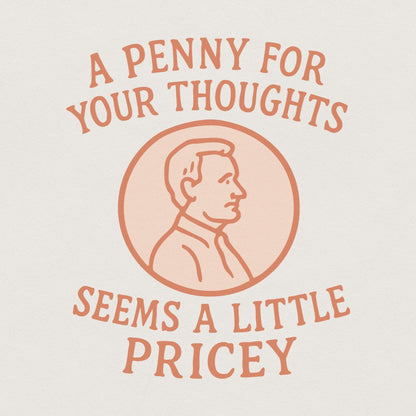A Penny for Your Thoughts Seems Pricey, Sublimation Design PNG - 300 DPI