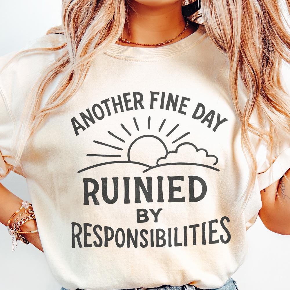Another Fine Day Ruined by Responsibilities Png, Funny Quote - 300 DPI