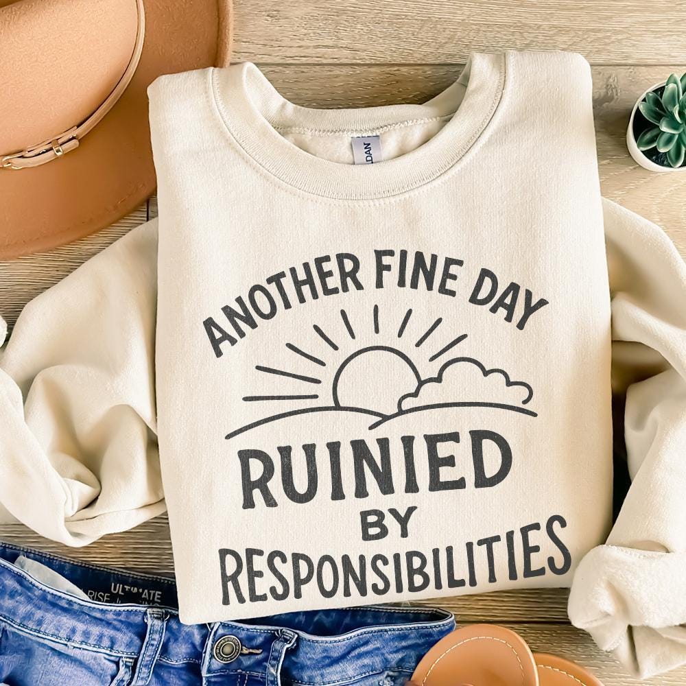 Another Fine Day Ruined by Responsibilities Png, Funny Quote - 300 DPI