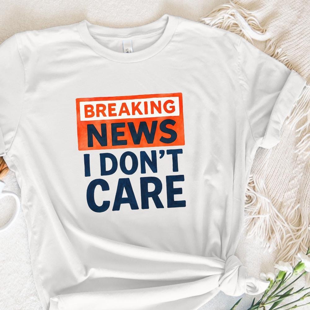 Breaking News I Don't Care PNG, Funny Sarcastic Humor Design - 300 DPI