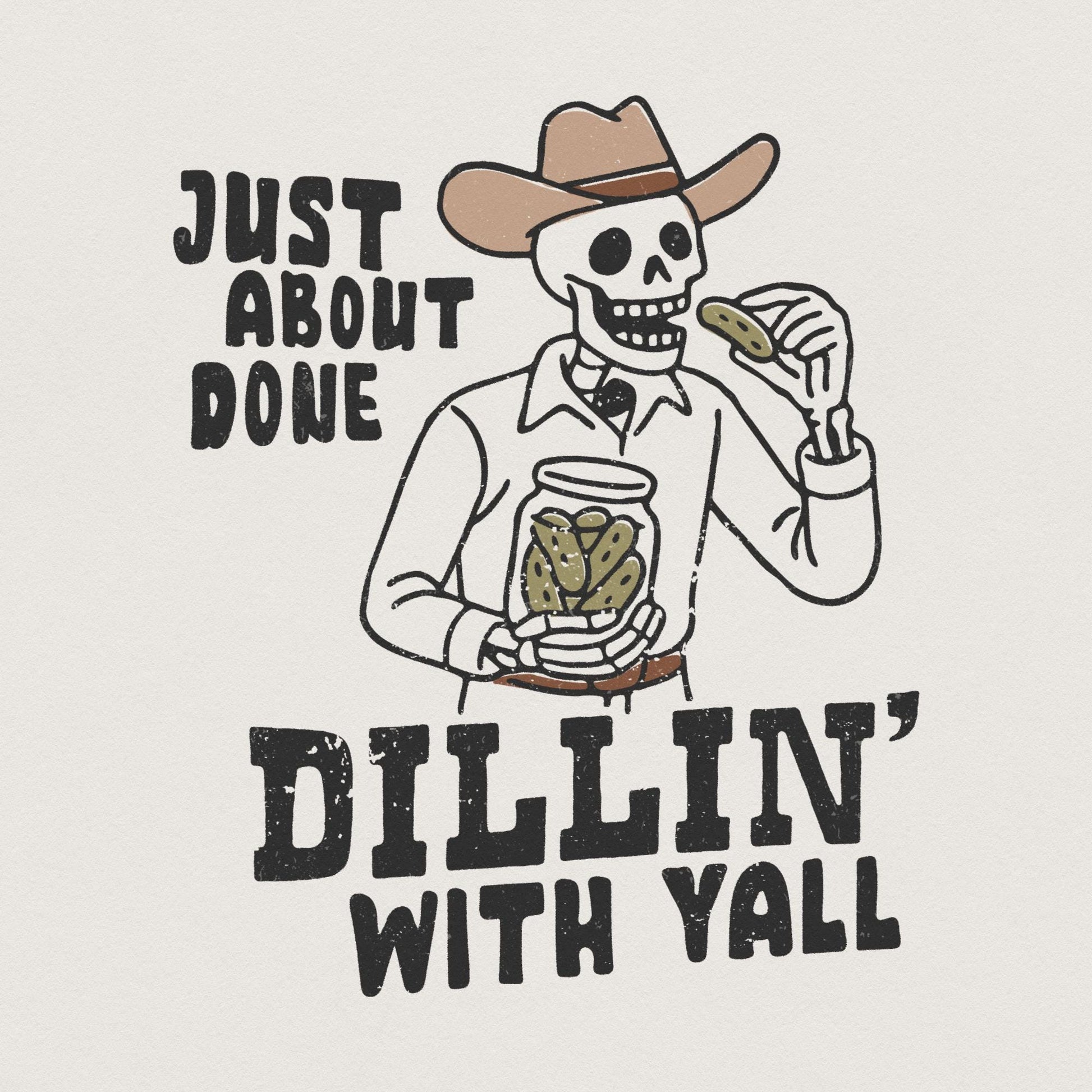 Just About Done Dillin With Yall PNG, trendy western pickle png - 300 DPI