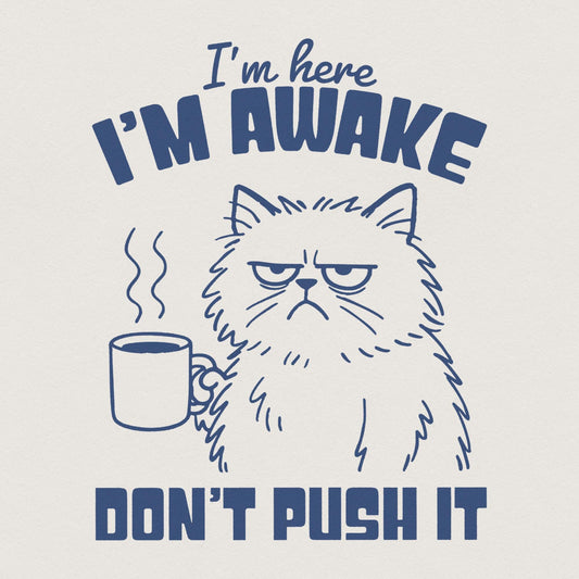 I'm Here I'm Awake Don't Push It PNG, Funny Cat Shirt - 300 DPI Design