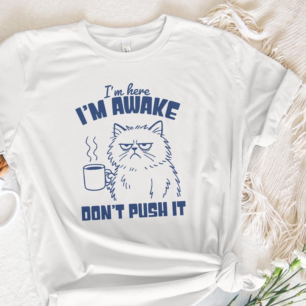 I'm Here I'm Awake Don't Push It PNG, Funny Cat Shirt - 300 DPI Design