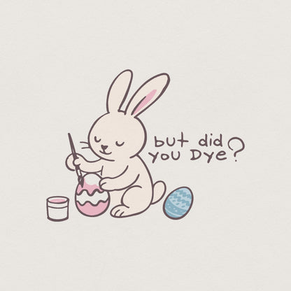 Did You Dye PNG, Vintage Easter Bunny PNG - 300 DPI Design for T-Shirt