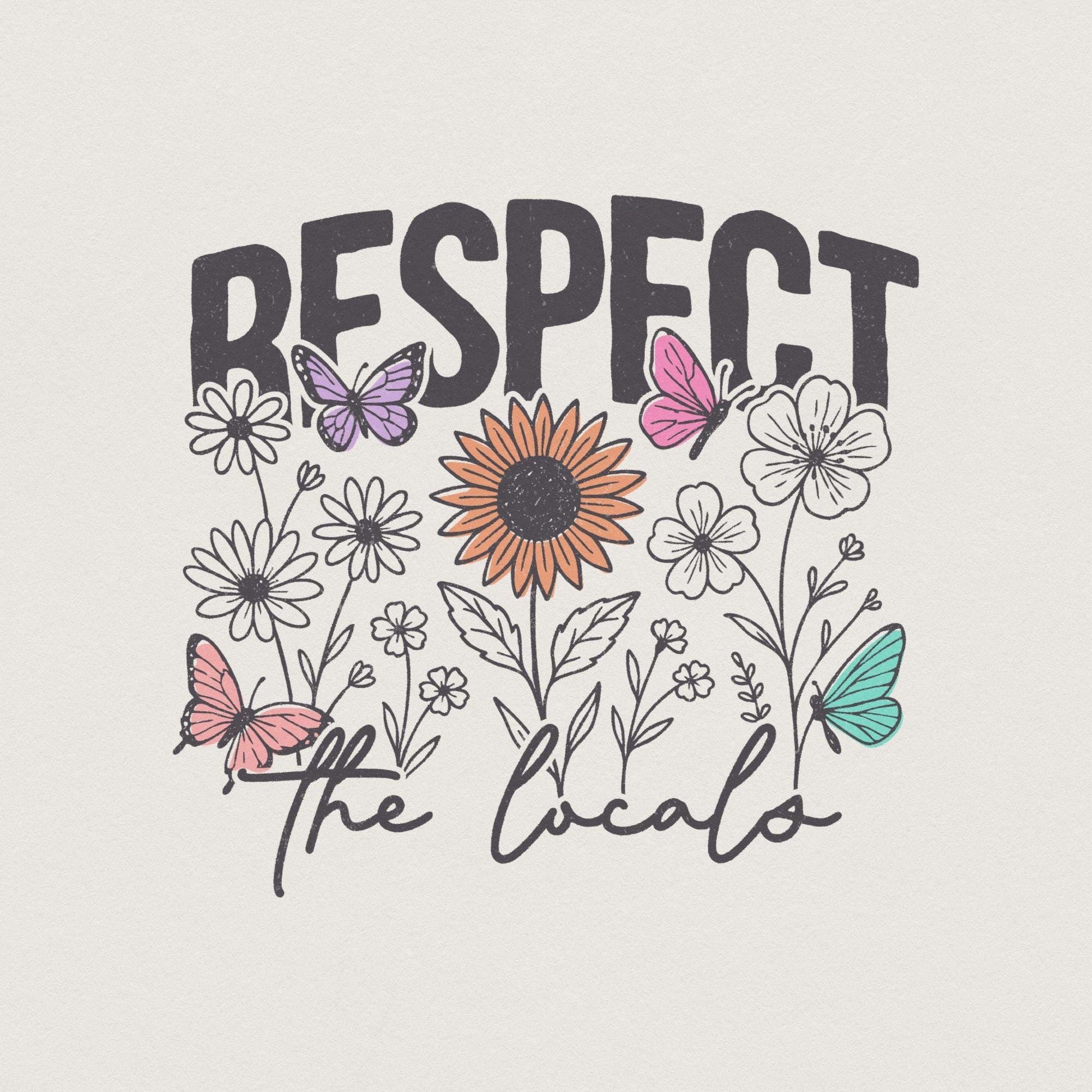Respect The Locals PNG Digital Download, Flowers - 300 DPI Design for