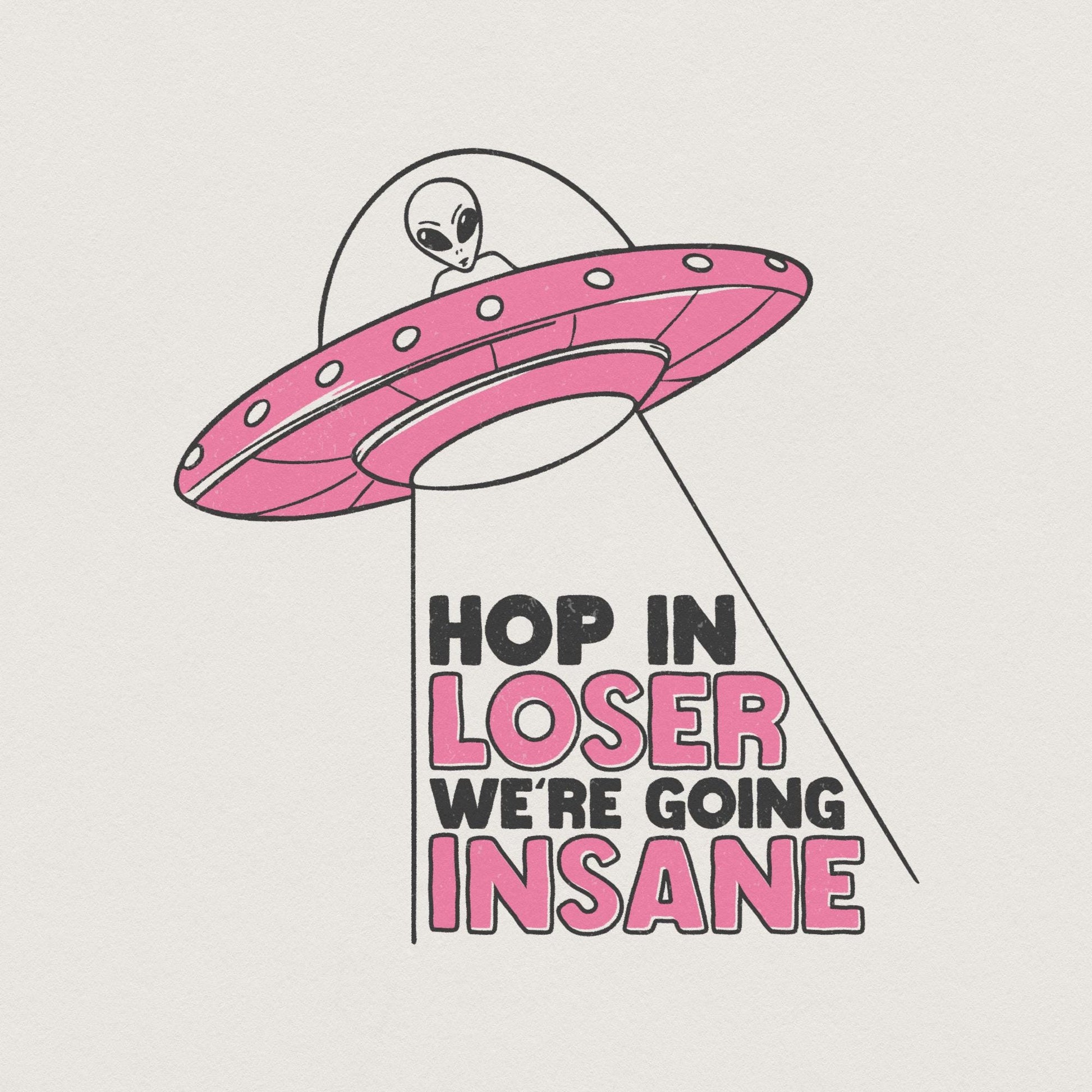 Hop In Loser We're Going Insane PNG, Trendy Alien PNG - 300 DPI Design