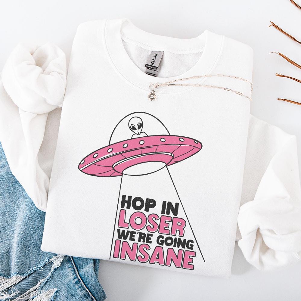Hop In Loser We're Going Insane PNG, Trendy Alien PNG - 300 DPI Design