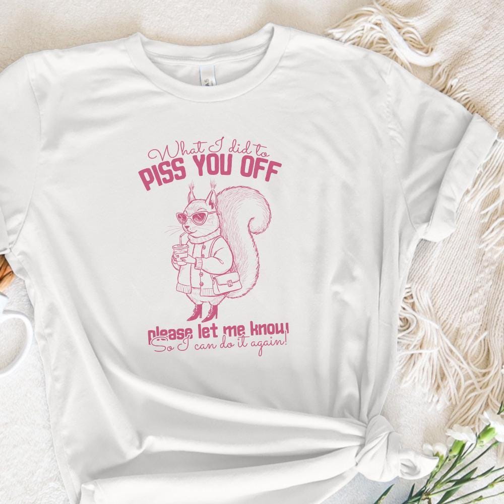 What I Did To Piss You Off, Snarky Humor Designs - 300 DPI Design for