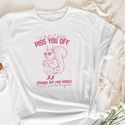 What I Did To Piss You Off, Snarky Humor Designs - 300 DPI Design for