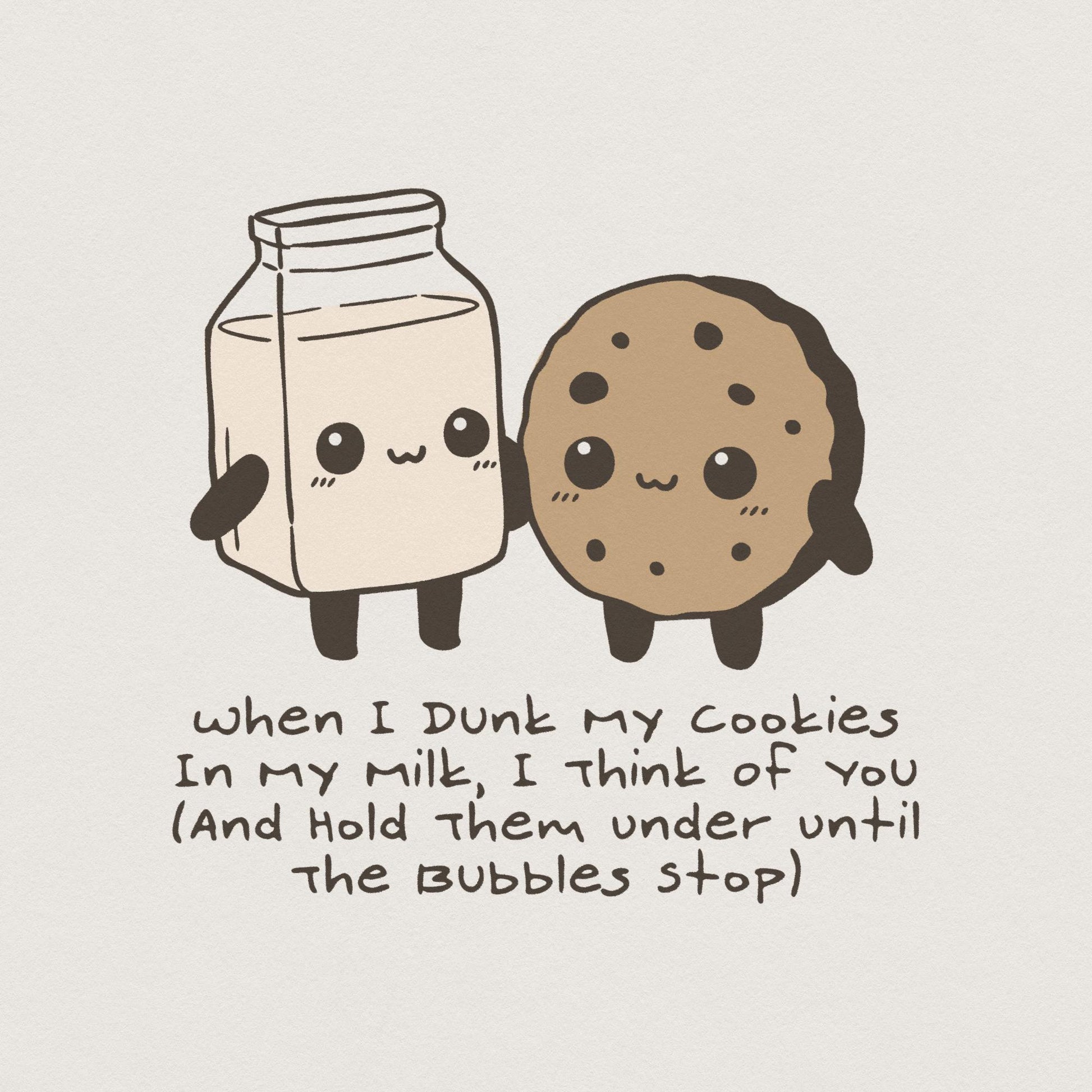 When I Dunk My Cookies In Milk I Think Of You, Hold Them Under Until