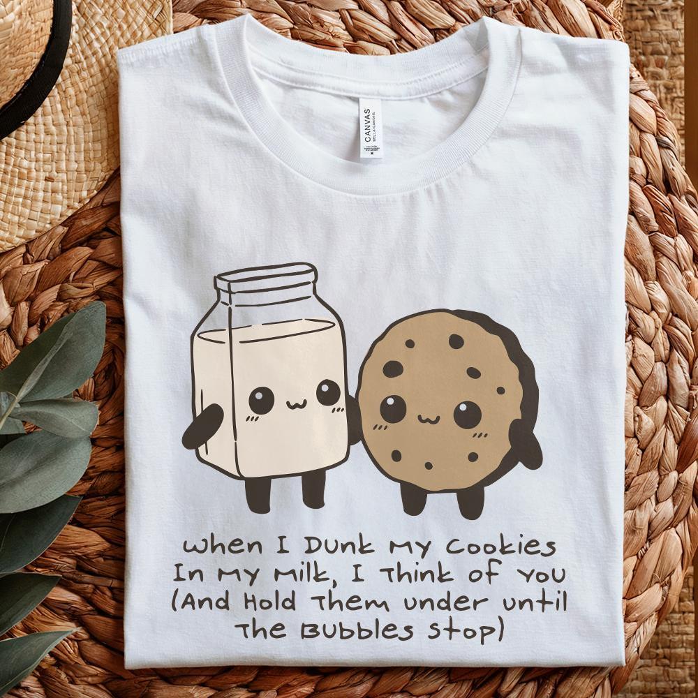 When I Dunk My Cookies In Milk I Think Of You, Hold Them Under Until