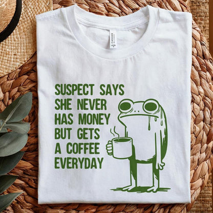 Suspect Says She Never Has Money But Gets Coffee Everyday PNG, Funny