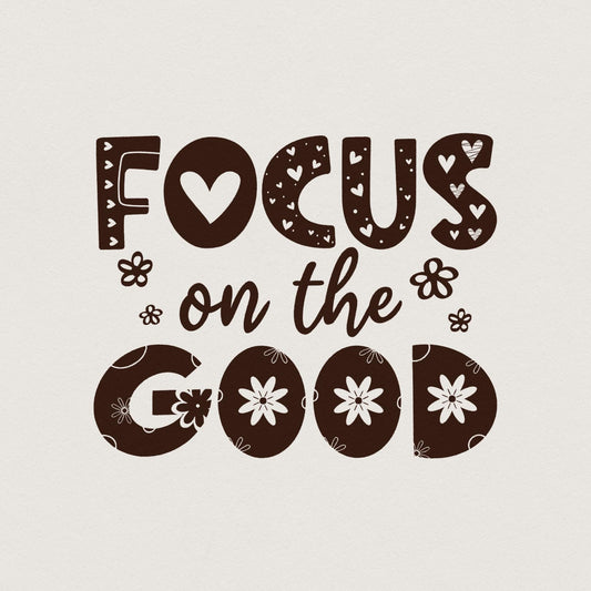 Focus On The Good PNG, Positive Affirmation Shirt Design - 300 DPI Design