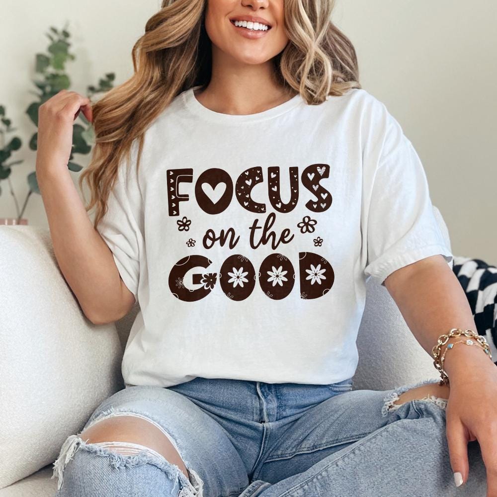 Focus On The Good PNG, Positive Affirmation Shirt Design - 300 DPI Design