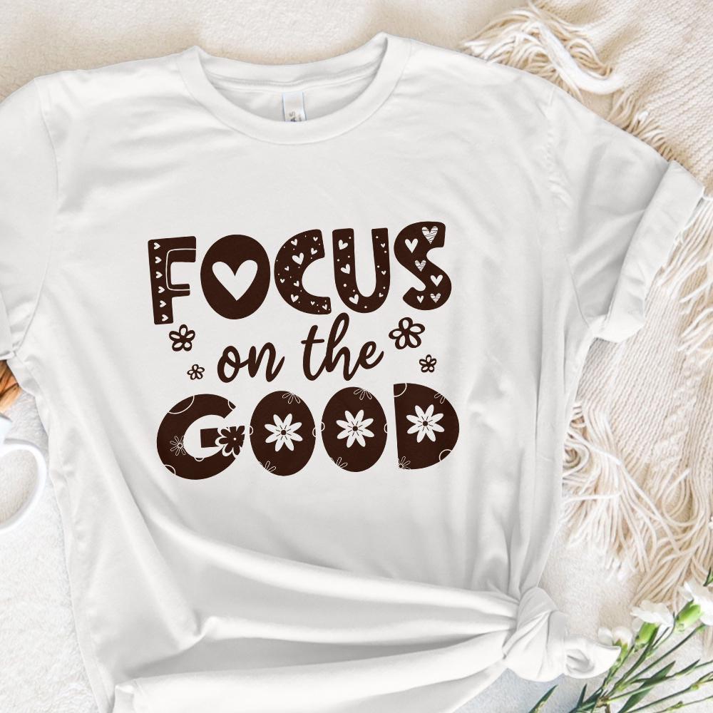 Focus On The Good PNG, Positive Affirmation Shirt Design - 300 DPI Design